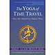 The Yoga of Time Travel - How the Mind Can Defeat Time